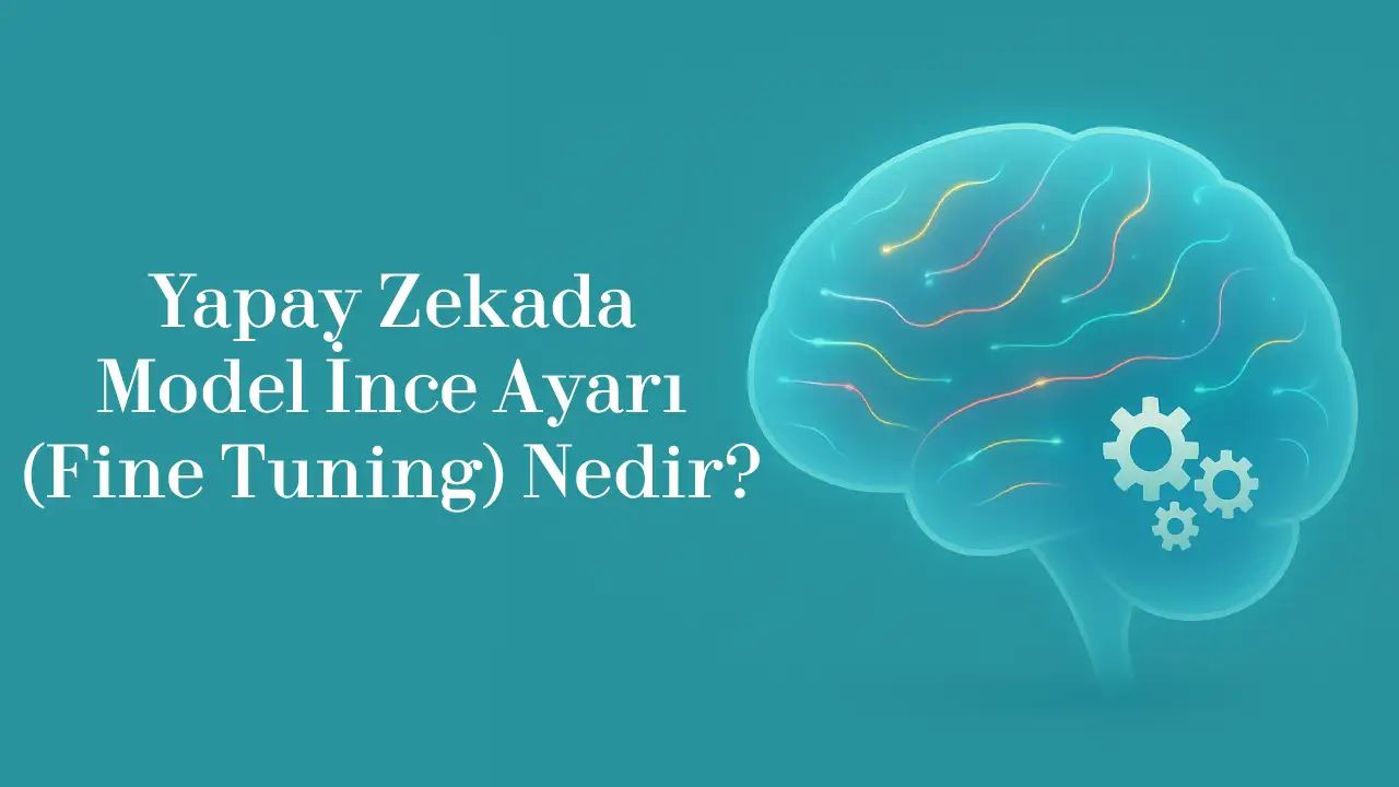 Yapay Zekada Model İnce Ayarı (Fine Tuning) Nedir? - Blog yazısı görseli